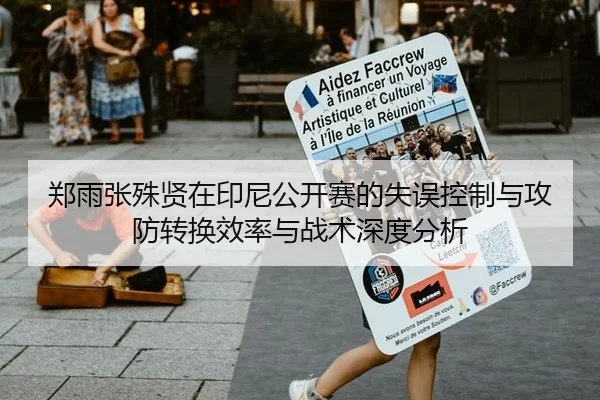 郑雨张殊贤在印尼公开赛的失误控制与攻防转换效率与战术深度分析